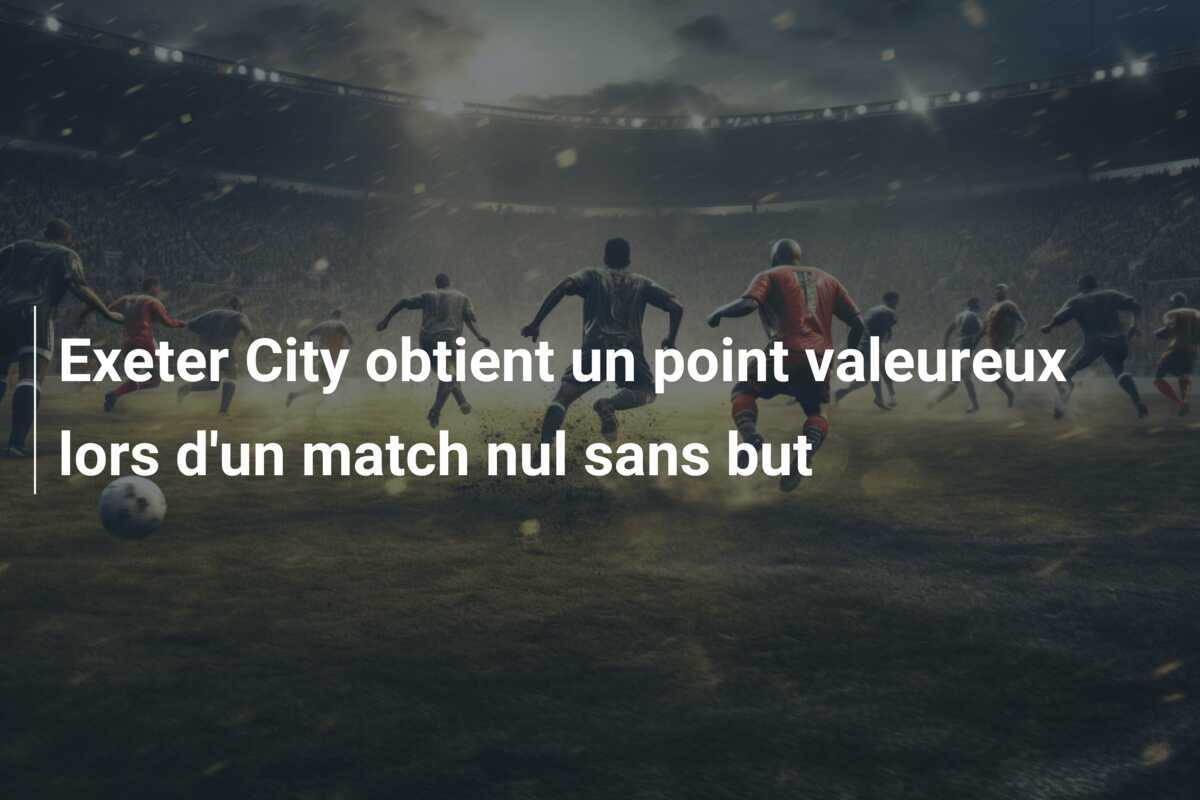 Exeter City obtient un point valeureux lors d'un match nul sans but