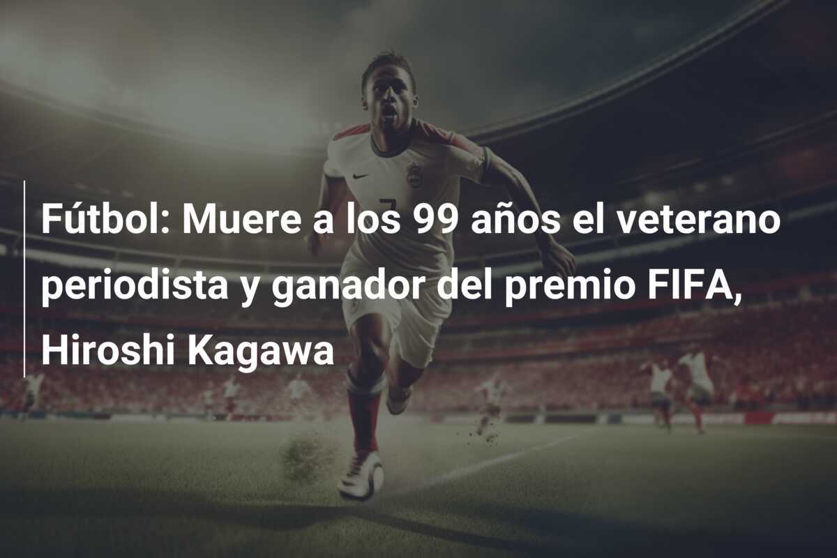 Fútbol: Muere a los 99 años el veterano periodista y ganador del premio FIFA, Hiroshi Kagawa
