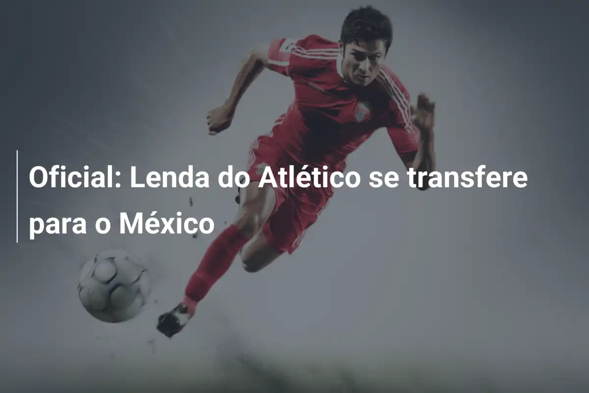 Oficial: Lenda do Atlético se transfere para o México
