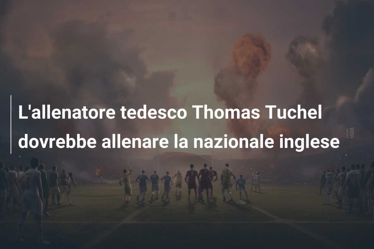 L'allenatore tedesco Thomas Tuchel dovrebbe allenare la nazionale inglese