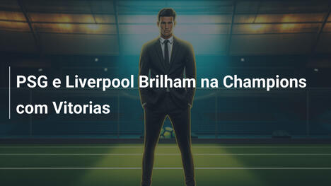PSG e Liverpool Brilham na Champions com Vitorias