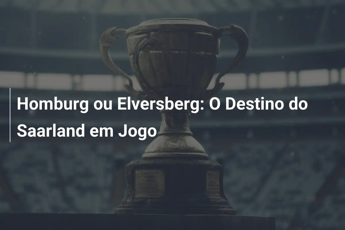 Homburg ou Elversberg: O Destino do Saarland em Jogo