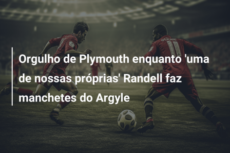 Orgulho de Plymouth enquanto ‘uma de nossas próprias’ Randell faz manchetes do Argyle