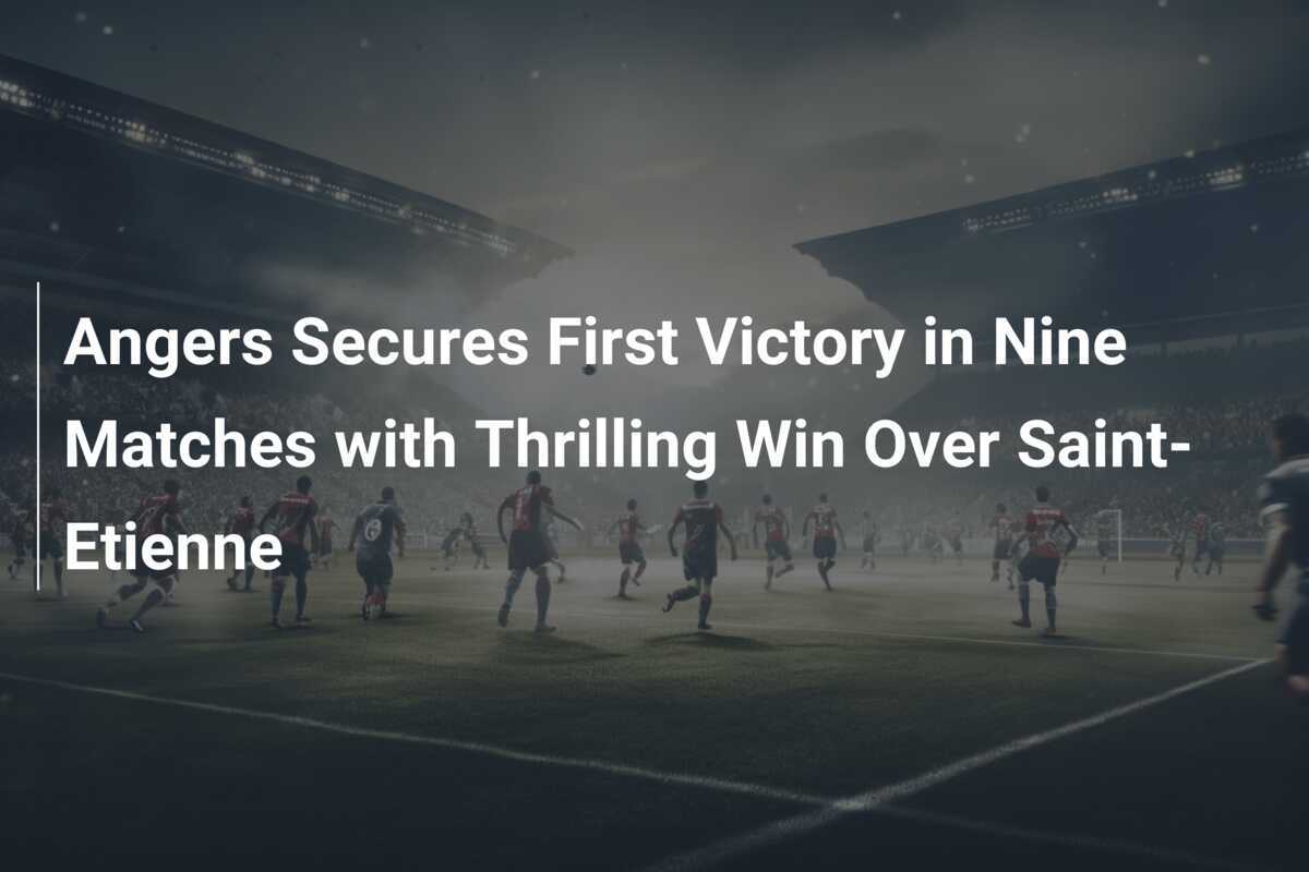 Angers Secures First Victory in Nine Matches with Thrilling Win Over