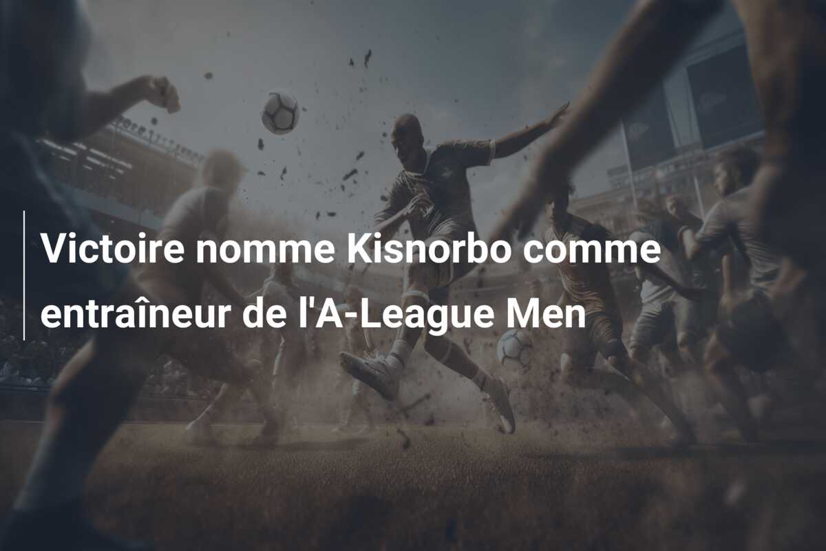 Victoire nomme Kisnorbo comme entraîneur de l’A-League Men