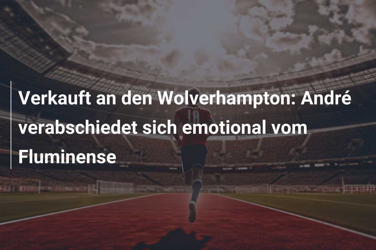 Verkauft an den Wolverhampton: André verabschiedet sich emotional vom Fluminense