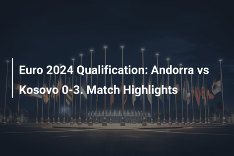 Euro 2024 Qualification: Andorra vs Kosovo 0-3. Match Highlights