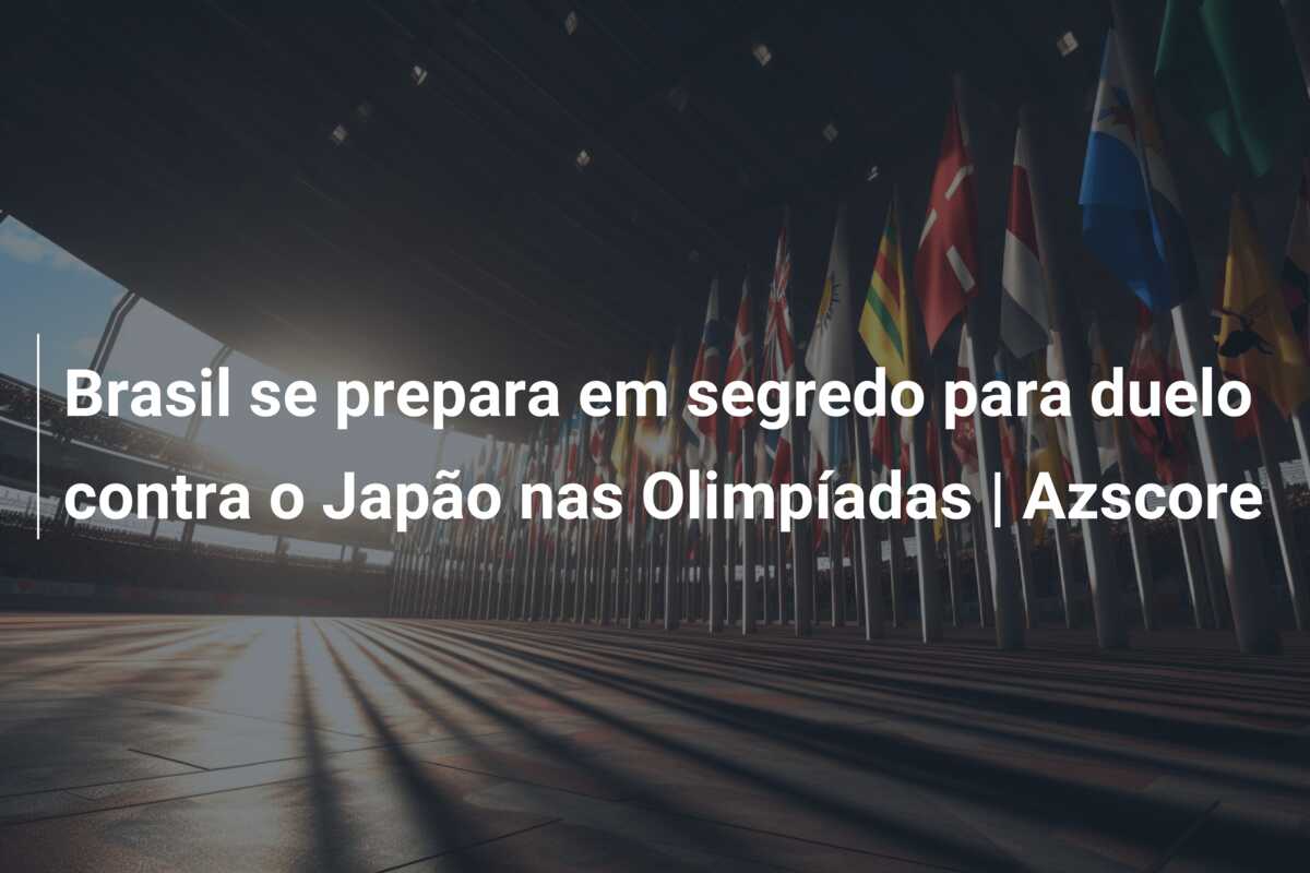 Brasil se prepara em segredo para duelo contra o Japão nas Olimpíadas | Azscore