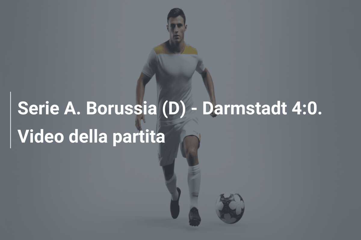 Serie A. Borussia (D) – Darmstadt 4:0. Video della partita