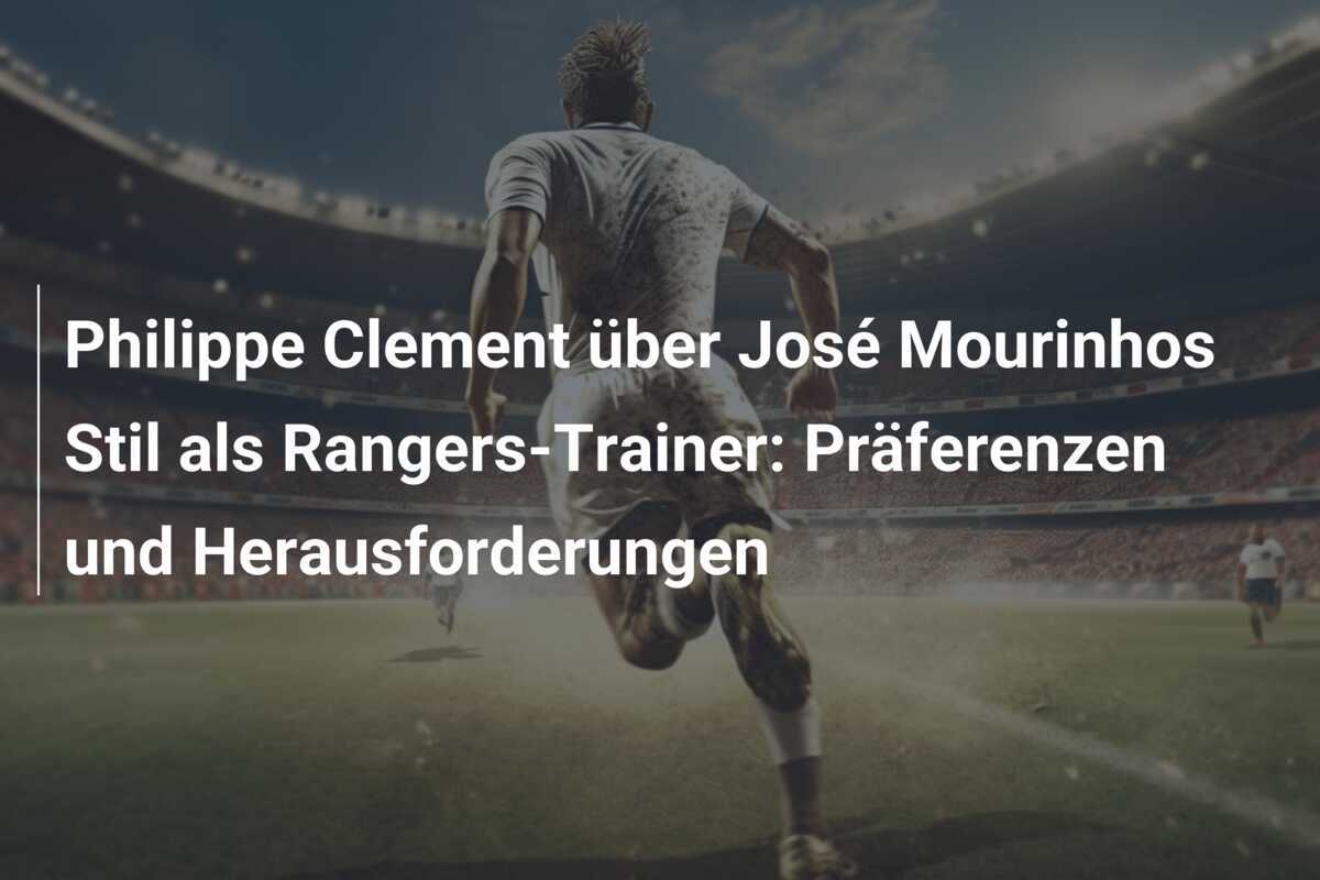 Philippe Clement über José Mourinhos Stil als Rangers-Trainer: Präferenzen und Herausforderungen