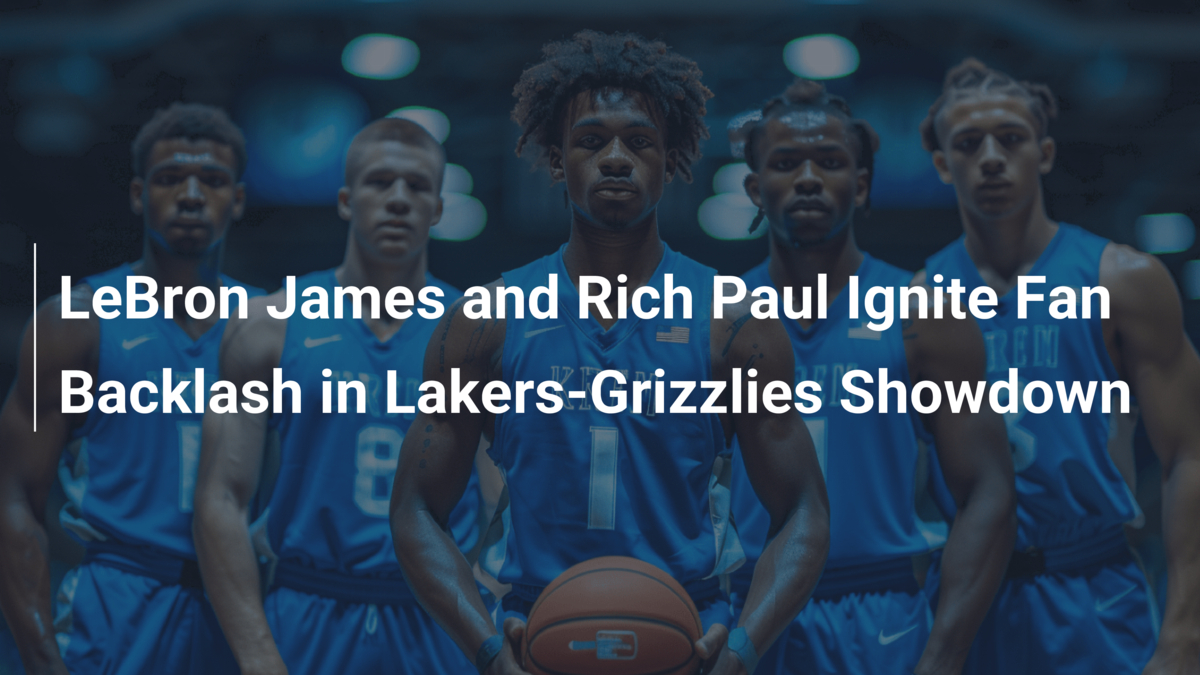 LeBron James and Rich Paul Ignite Fan Backlash in Lakers-Grizzlies ...