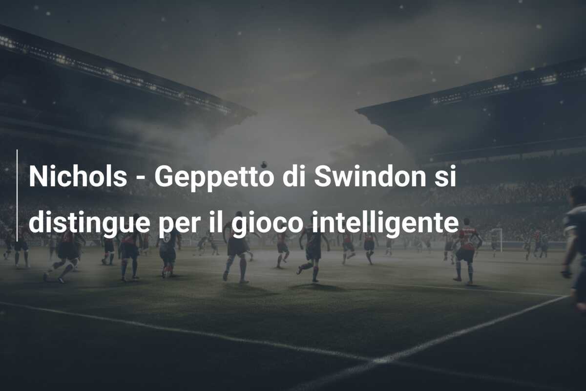 Nichols - Geppetto di Swindon si distingue per il gioco intelligente