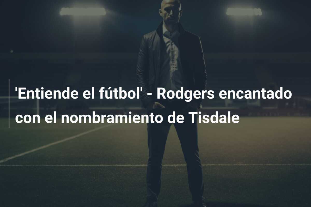 'Entiende el fútbol' - Rodgers encantado con el nombramiento de Tisdale