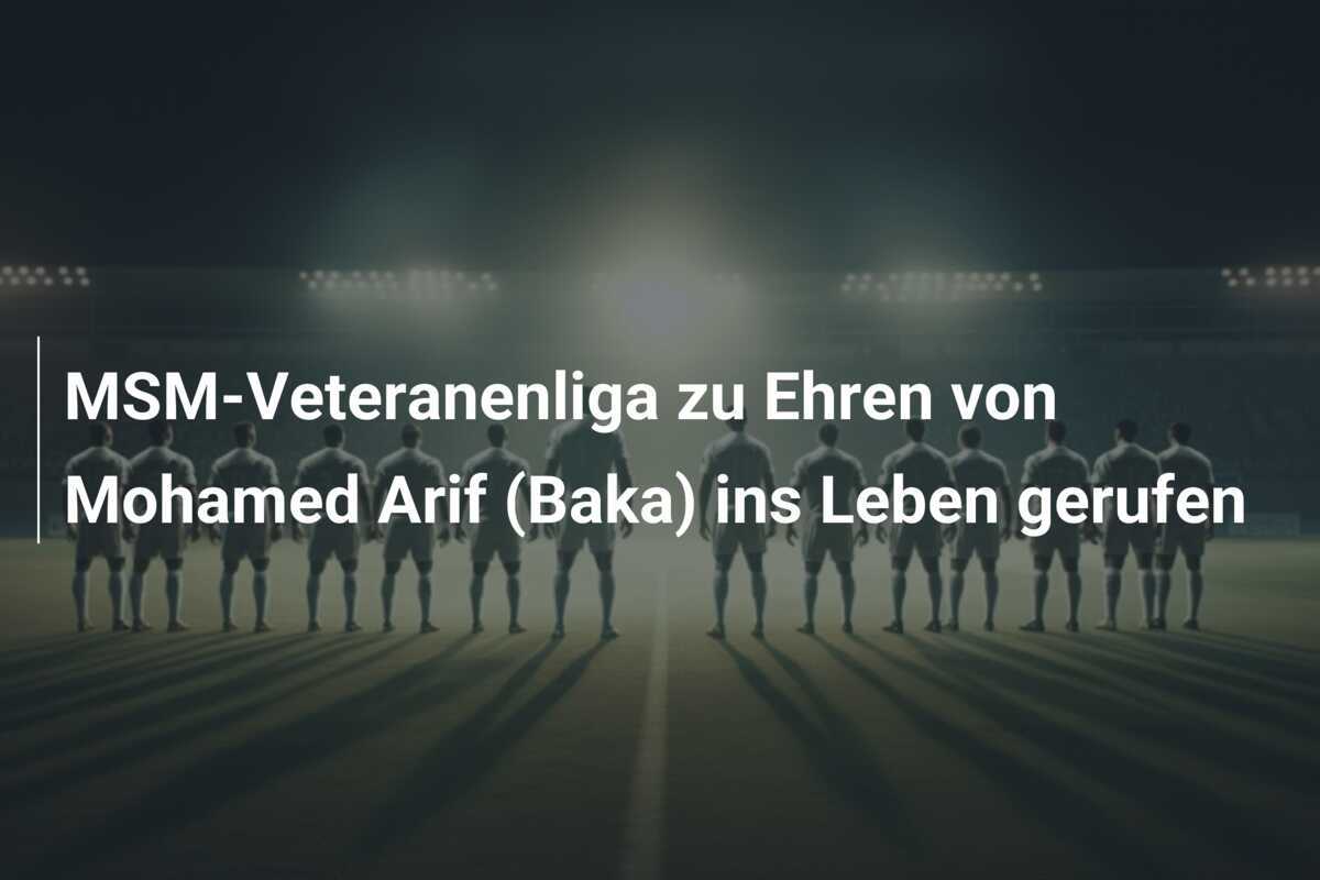 MSM-Veteranenliga zu Ehren von Mohamed Arif (Baka) ins Leben gerufen