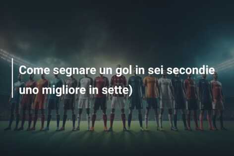 Come segnare un gol in sei secondie uno migliore in sette)