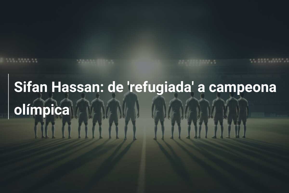 Sifan Hassan: de ‘refugiada’ a campeona olímpica