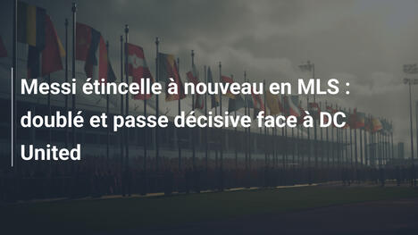 Messi étincelle à nouveau en MLS : doublé et passe décisive face à DC United