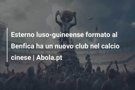 Esterno luso-guineense formato al Benfica ha un nuovo club nel calcio cinese | Abola.pt