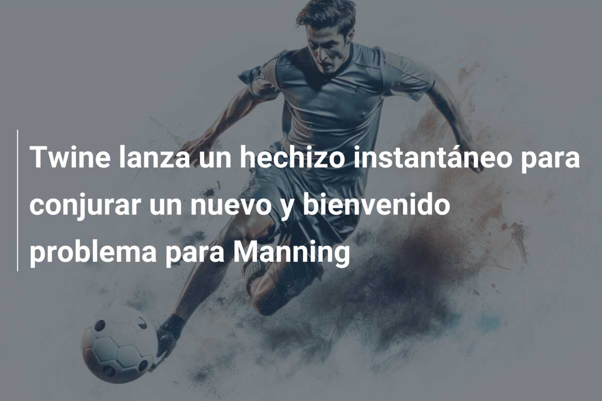 Twine lanza un hechizo instantáneo para conjurar un nuevo y bienvenido problema para Manning