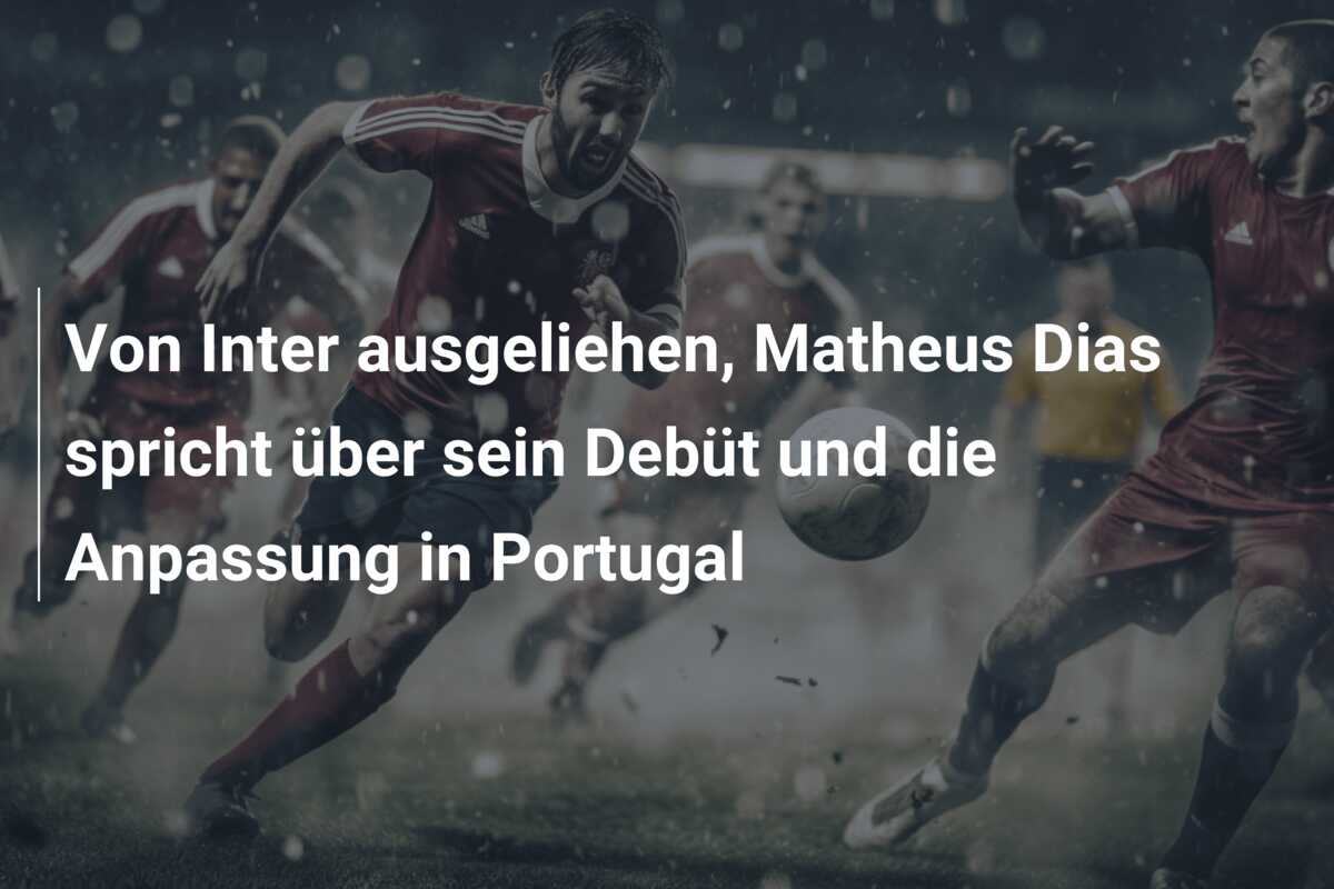 Von Inter ausgeliehen, Matheus Dias spricht über sein Debüt und die Anpassung in Portugal