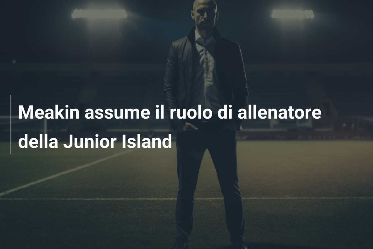 Meakin assume il ruolo di allenatore della Junior Island