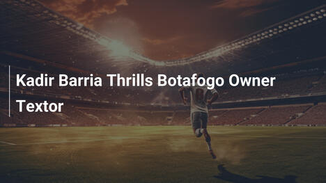 Kadir Barria begeistert Botafogo-Chef Textor