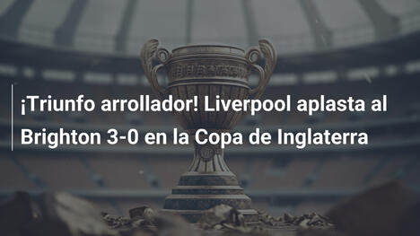¡Triunfo arrollador! Liverpool aplasta al Brighton 3-0 en la Copa de Inglaterra