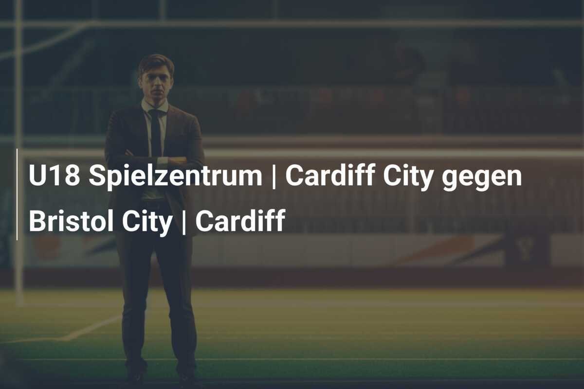 U18 Spielzentrum | Cardiff City gegen Bristol City | Cardiff
