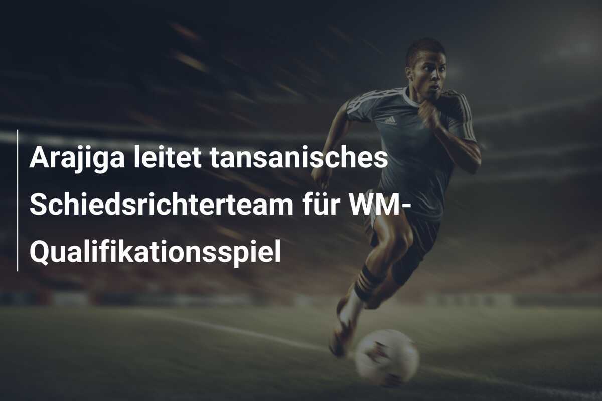 Arajiga leitet tansanisches Schiedsrichterteam für WM-Qualifikationsspiel