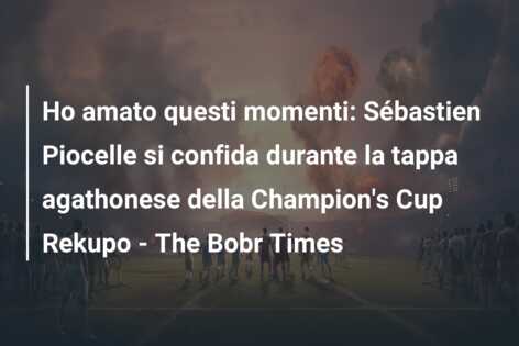 Ho amato questi momenti: Sébastien Piocelle si confida durante la tappa agathonese della Champion’s Cup Rekupo – The Bobr Times
