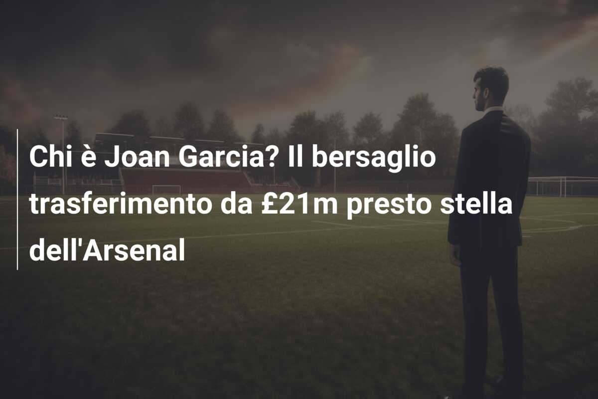 Chi è Joan Garcia? Il bersaglio trasferimento da £21m presto stella dell’Arsenal