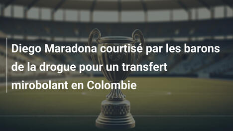 Diego Maradona courtisé par les barons de la drogue pour un transfert mirobolant en Colombie