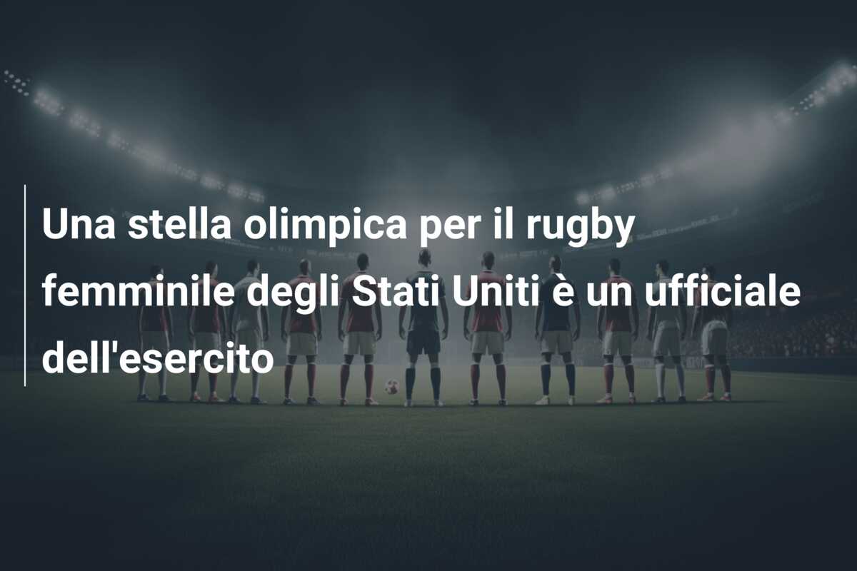 Una stella olimpica per il rugby femminile degli Stati Uniti è un ufficiale dell’esercito