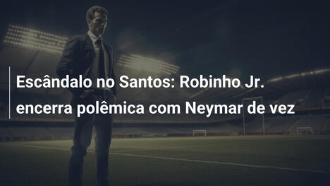 Escândalo no Santos: Robinho Jr. encerra polêmica com Neymar de vez