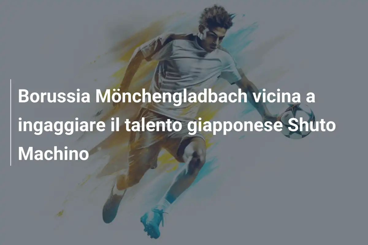 Borussia Mönchengladbach vicina a ingaggiare il talento giapponese Shuto Machino