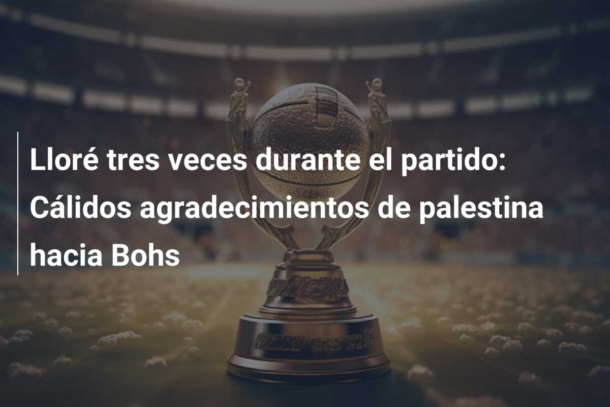 Lloré tres veces durante el partido: Cálidos agradecimientos de palestina hacia Bohs