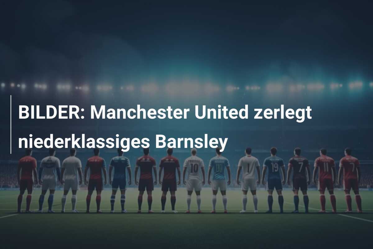 BILDER: Manchester United zerlegt niederklassiges Barnsley