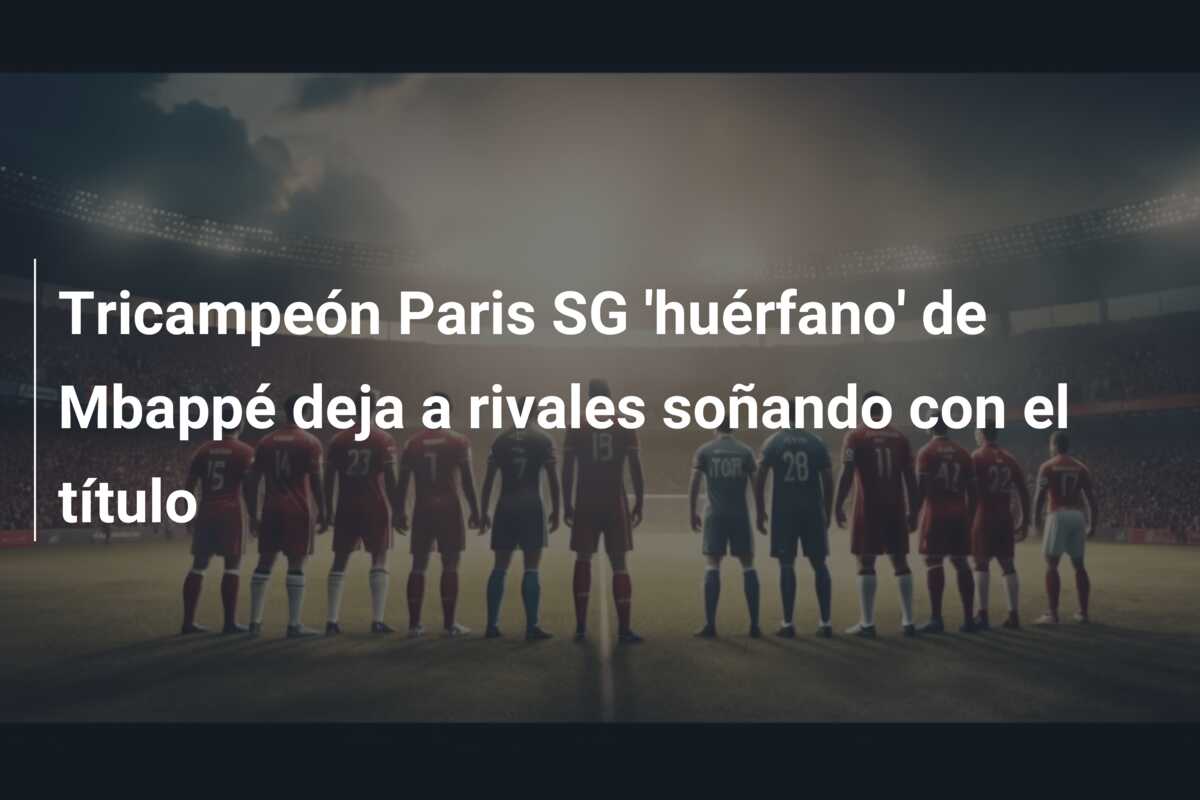 Tricampeón Paris SG ‘huérfano’ de Mbappé deja a rivales soñando con el título