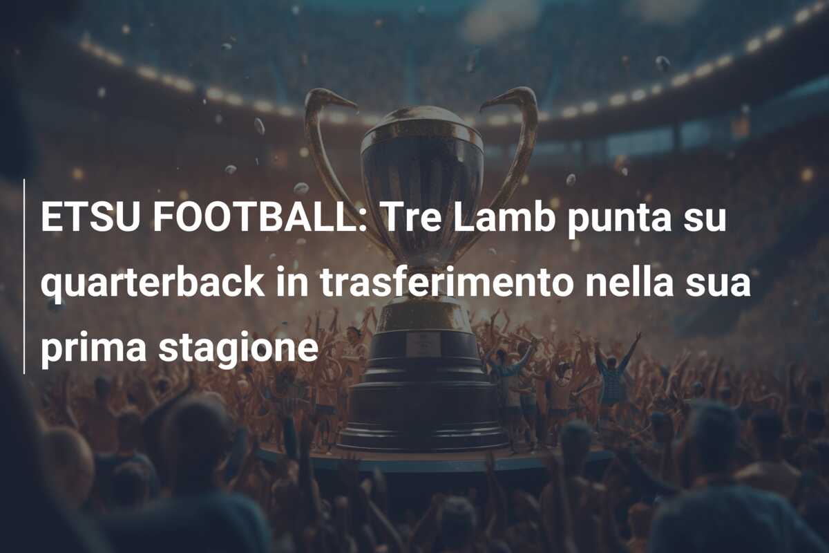 ETSU FOOTBALL: Tre Lamb punta su quarterback in trasferimento nella sua prima stagione