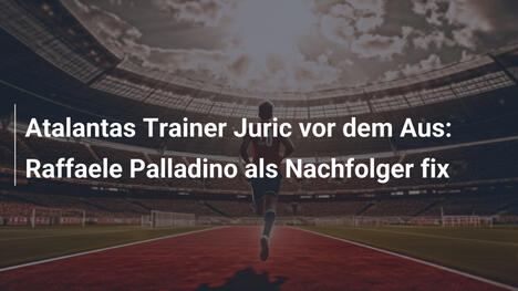 Atalantas Trainer Juric vor dem Aus: Raffaele Palladino als Nachfolger fix