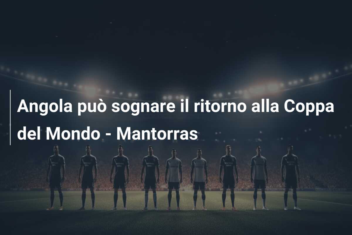 Angola può sognare il ritorno alla Coppa del Mondo – Mantorras