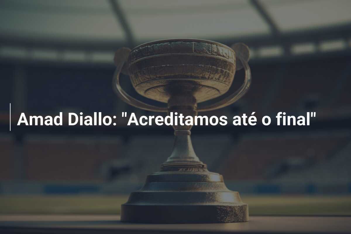 Amad Diallo: "Acreditamos até o final"
