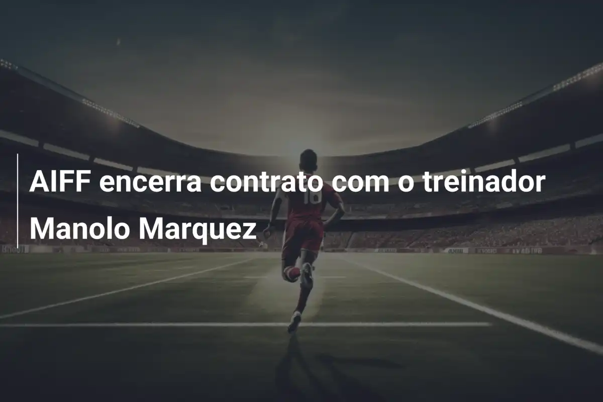 AIFF encerra contrato com o treinador Manolo Marquez