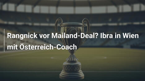 Rangnick vor Mailand-Deal? Ibra in Wien mit Österreich-Coach
