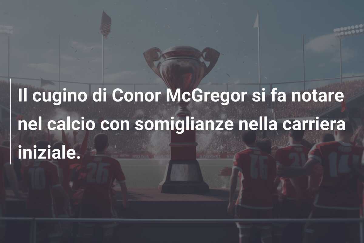 Il cugino di Conor McGregor si fa notare nel calcio con somiglianze nella carriera iniziale.