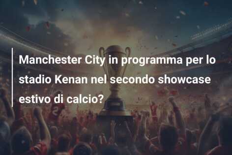Manchester City in programma per lo stadio Kenan nel secondo showcase estivo di calcio?