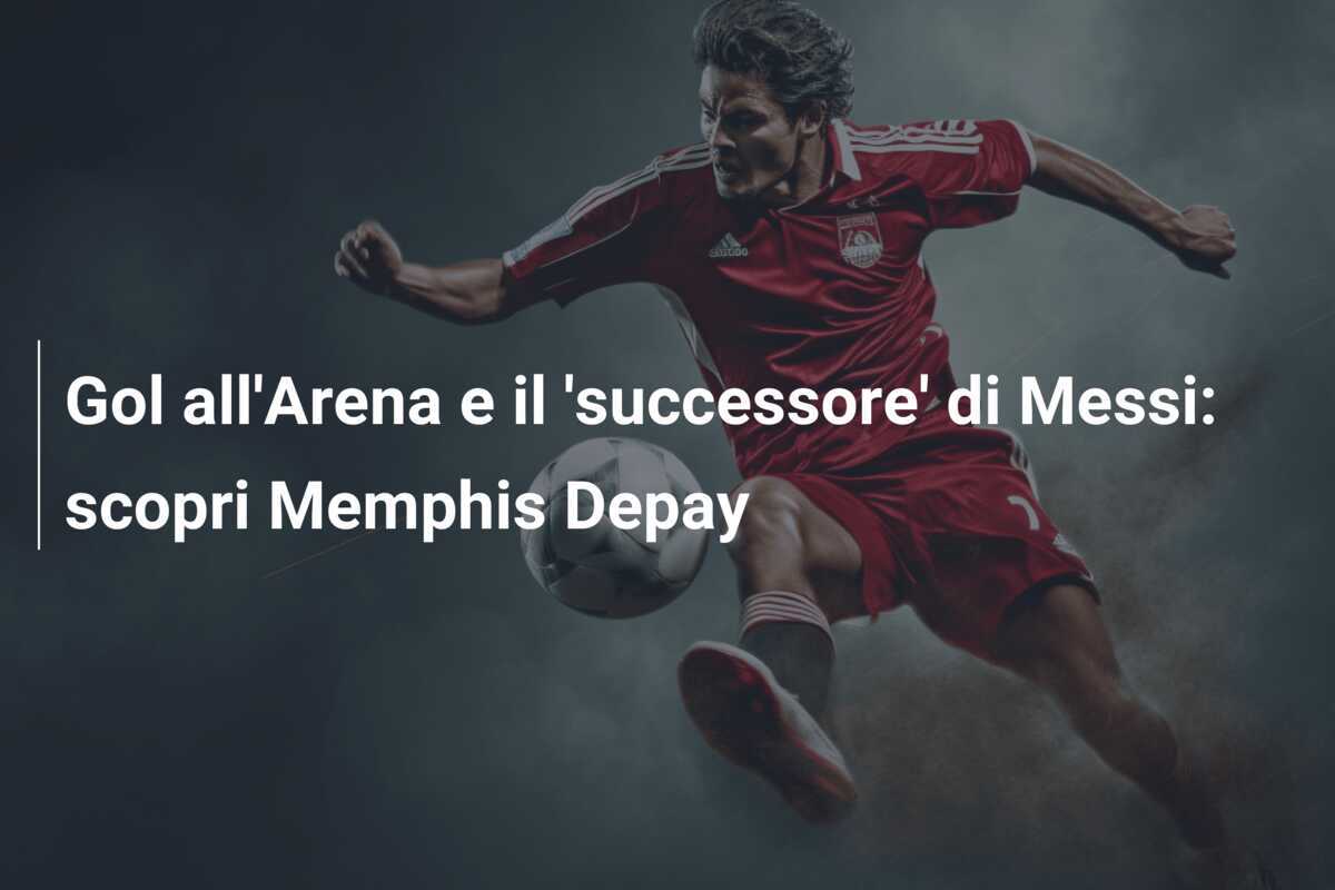 Gol all'Arena e il 'successore' di Messi: scopri Memphis Depay