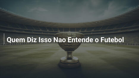 Quem Diz Isso Nao Entende o Futebol