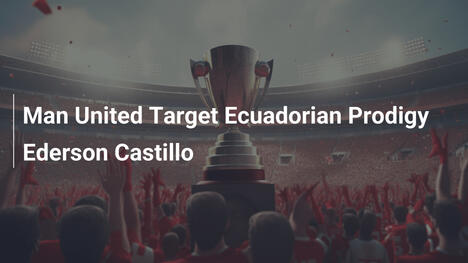 Manchester United jagt ecuadorisches Wunderkind Ederson Castillo