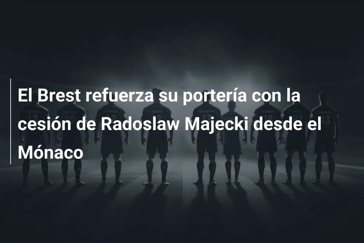 El Brest refuerza su portería con la cesión de Radoslaw Majecki desde el Mónaco